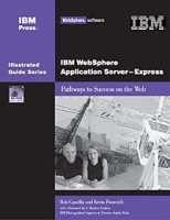 IBM WebSphere Application Server - Express: Pathways to Success on the Web (IBM Illustrated Guide series) артикул 13454b.